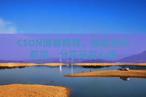 CSDN博客推荐，探索技术前沿，分享开发心得